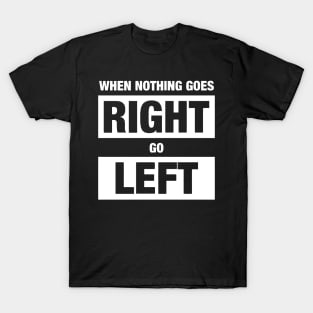 When Nothing Goes Right Go Left T-Shirt